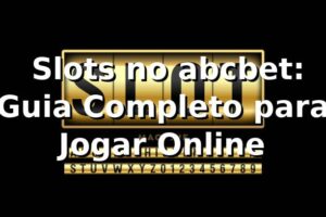 ⭐ Slots no abcbet: Guia Completo para Jogar Online